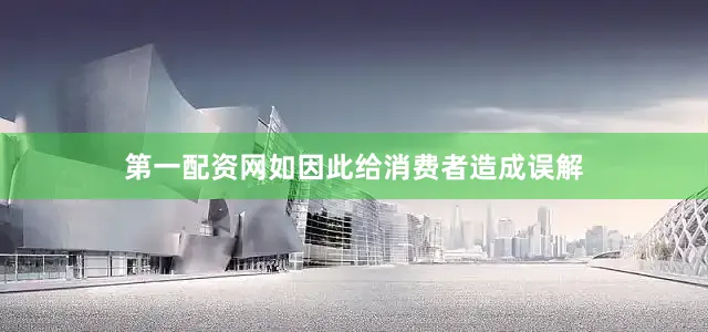 第一配资网如因此给消费者造成误解