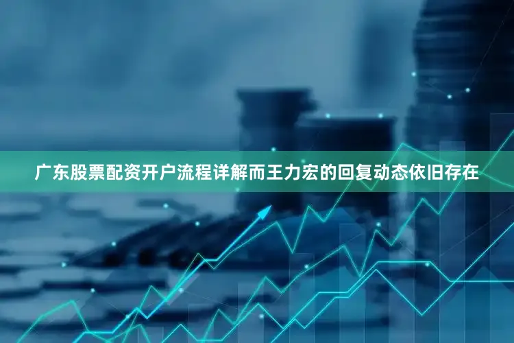 广东股票配资开户流程详解而王力宏的回复动态依旧存在