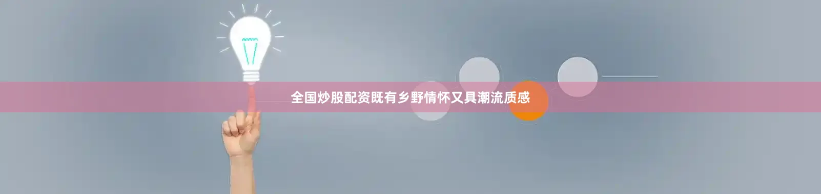 全国炒股配资既有乡野情怀又具潮流质感