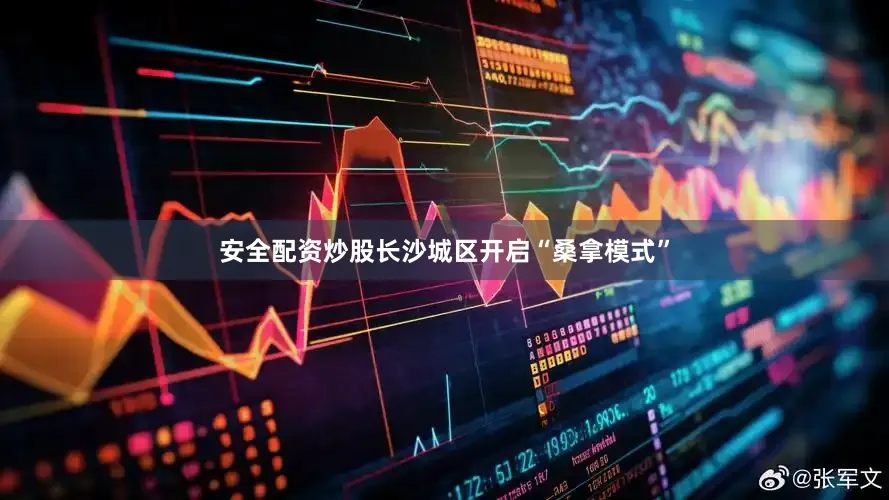 安全配资炒股长沙城区开启“桑拿模式”