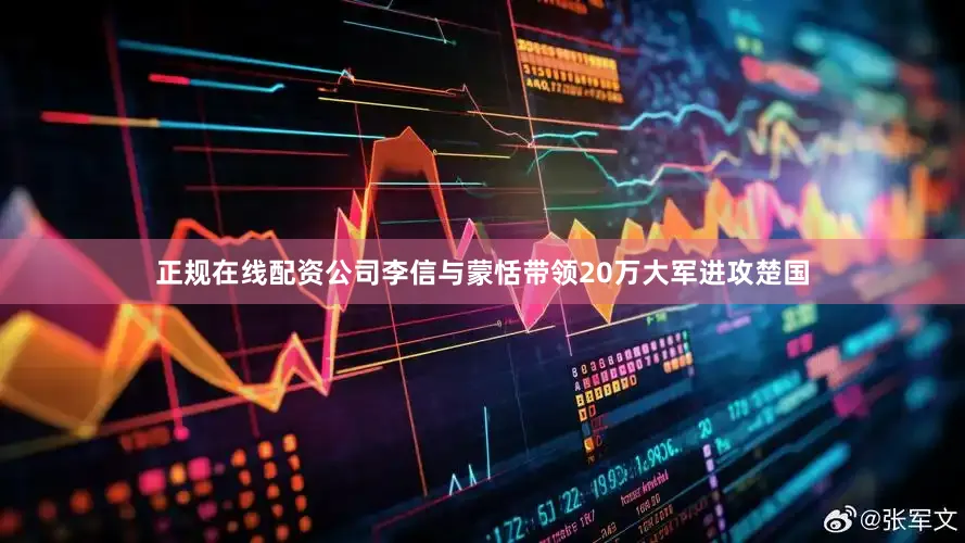 正规在线配资公司李信与蒙恬带领20万大军进攻楚国