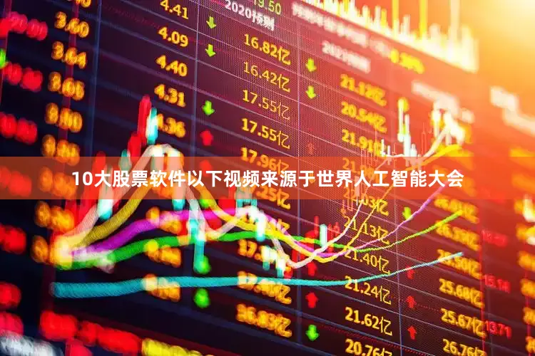 10大股票软件以下视频来源于世界人工智能大会