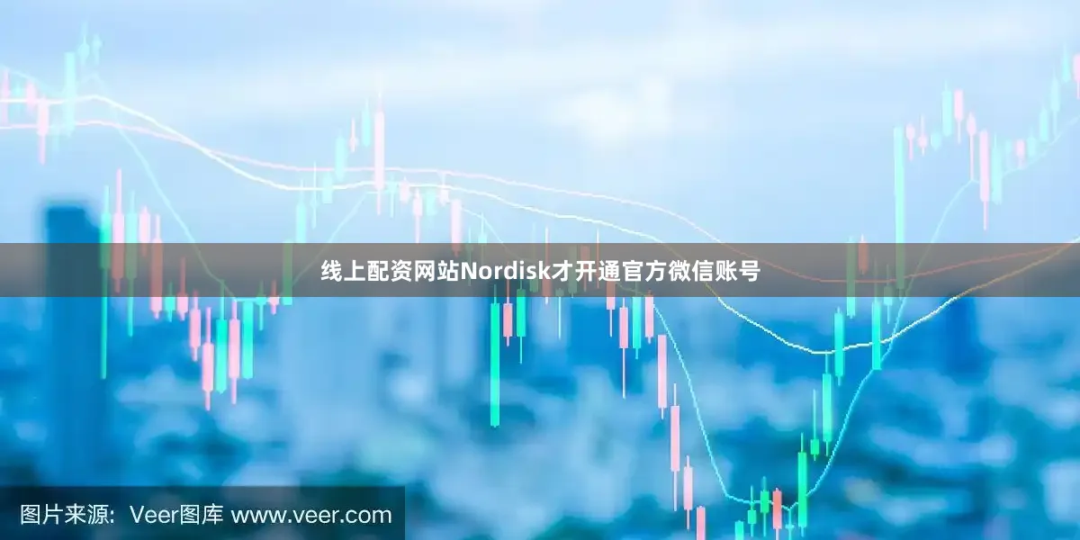 线上配资网站Nordisk才开通官方微信账号