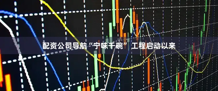 配资公司导航“宁味千碗” 工程启动以来