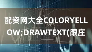 配资网大全COLORYELLOW;DRAWTEXT(跟庄
