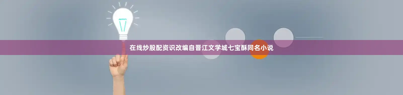 在线炒股配资识改编自晋江文学城七宝酥同名小说
