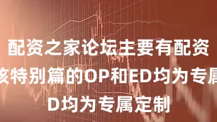 配资之家论坛主要有配资炒股该特别篇的OP和ED均为专属定制