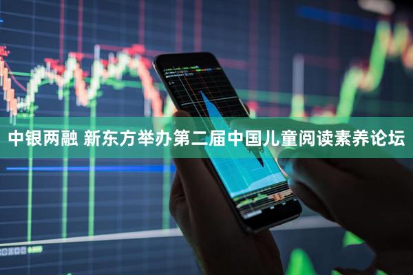 中银两融 新东方举办第二届中国儿童阅读素养论坛